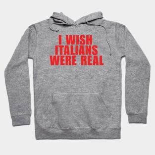 I Wish Italians Were Real Hoodie